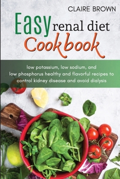 Paperback Easy Renal diet cookbook: low potassium, low sodium, and low phosphorus healthy and flavourful recipes to control kidney disease and avoid dialy Book