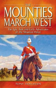 Paperback The Mounties March West: The Epic Trek and Early Adventures of the Mounted Police Book