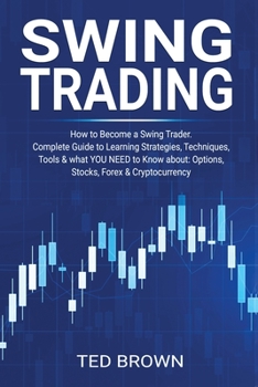 Paperback Swing Trading: How to Become a Swing Trader. Complete Guide to Learning Strategies, Techniques, Tools & what YOU NEED to Know about: Book