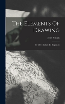 Hardcover The Elements Of Drawing: In Three Letters To Beginners Book