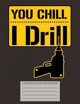 Paperback You Chill I Drill Composition Notebook Book