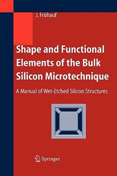 Paperback Shape and Functional Elements of the Bulk Silicon Microtechnique: A Manual of Wet-Etched Silicon Structures Book