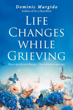 Paperback Life Changes while Grieving: Three significant changes. One ultimate outcome. Book