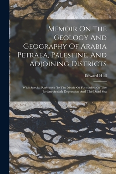 Paperback Memoir On The Geology And Geography Of Arabia Petraea, Palestine, And Adjoining Districts: With Special Reference To The Mode Of Formation Of The Jord Book