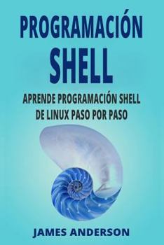 Paperback Programacion Shell: Aprende Programacion Shell de Linux Paso Por Paso (Shell Scripting En Espanol/ Shell Scripting in Spanish) [Spanish] Book