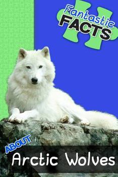 Paperback Fantastic Facts about Arctic Wolves: Illustrated Fun Learning for Kids Book