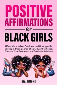 Paperback Positive Affirmations for Black Girls Affirmations to Feel Confident and Unstoppable, Develop a Strong Sense of Self, Build Resilience, Embrace Your G Book