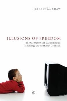 Paperback Illusions of Freedom: Thomas Merton and Jacques Ellul on Technology and the Human Condition Book