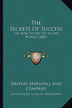 Paperback The Secrets Of Success: Or How To Get On In The World (1882) Book