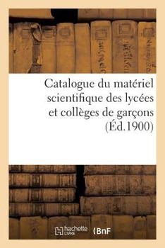 Paperback Catalogue Du Matériel Scientifique Des Lycées Et Collèges de Garçons 1900 [French] Book
