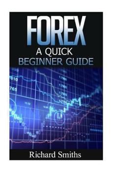 Paperback Forex Quick Beginner Guide: Forex for Beginner, Forex Scalping, Forex Strategy, Currency Trading, Foreign Exchange, Online Trading, Make Money Onl Book