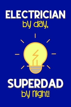 Paperback Electrician by day, Superdad by night!: Dad Gifts for Electricians: Novelty Gag Notebook Gift: Lined Paper Paperback Journal for Writing, Sketching or Book