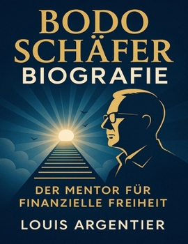 Bodo Schäfer Biografie: Der Mentor für finanzielle Freiheit (German Edition)