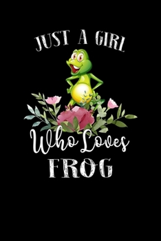 Just a Girl Who Loves Frog: Perfect Frog Lover Gift For Girl. Cute Notebook for Frog Lover. Gift it to your Sister, Daughter, Mother, Mom, Grandpa Who Loves Frog. 100 Pages Notebook