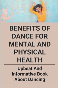 Paperback Benefits Of Dance For Mental And Physical Health: Upbeat And Informative Book About Dancing: Functions Of Dance Book