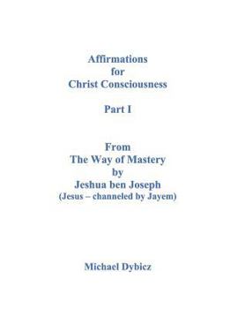Affirmations for Christ Consciousness Part I From The Way of Mastery by Jeshua ben Joseph
