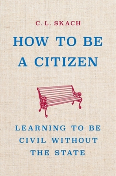 Hardcover How to Be a Citizen: Learning to Be Civil Without the State Book