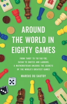 Hardcover Around the World in Eighty Games: From Tarot to Tic-Tac-Toe, Catan to Chutes and Ladders, a Mathematician Unlocks the Secrets of the World's Greatest Book