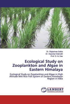 Ecological Study on Zooplankton and Algae in Eastern Himalaya: Ecological Study on Zooplankton and Algae in High Altitude Wet Rice Fish System of Eastern Himalayan Region in India