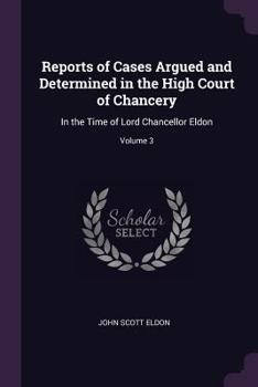 Paperback Reports of Cases Argued and Determined in the High Court of Chancery: In the Time of Lord Chancellor Eldon; Volume 3 Book