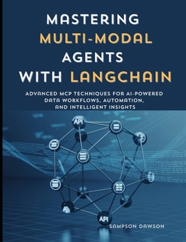 Paperback Mastering Multi-Modal Agents with LangChain: Advanced MCP Techniques for AI-Powered Data Workflows, Automation, and Intelligent Insight Book