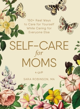 Hardcover Self-Care for Moms: 150+ Real Ways to Care for Yourself While Caring for Everyone Else Book