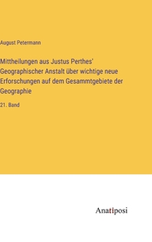 Hardcover Mittheilungen aus Justus Perthes' Geographischer Anstalt über wichtige neue Erforschungen auf dem Gesammtgebiete der Geographie: 21. Band [German] Book