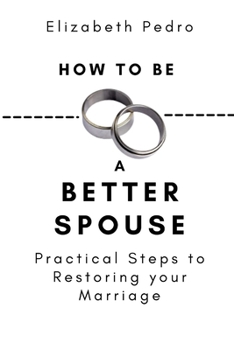 Paperback How to Be a Better Spouse: Practical Steps to Restoring your Marriage Book