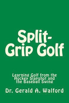 Paperback Split-Grip Golf: Learning Golf from the Hockey Slapshot and the Baseball Swing Book