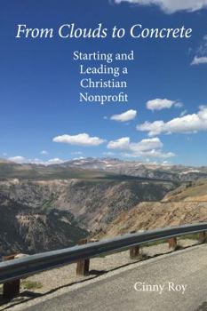Paperback From Clouds to Concrete: Starting and Leading a Christian Nonprofit Book