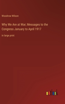 Why We Are at War; Messages to the Congress January to April 1917: in large print