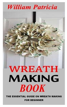 Paperback Wreath Making Book: The Essential Guide On Wreath Making For Beginner Book