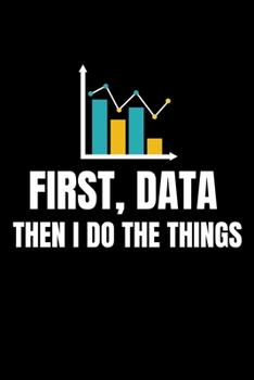 First Data Then I Do Things: Blank Lined Journal Gift For Computer Data Science Related People.
