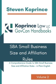 Paperback SBA Small Business Size and Affiliation Rules: A Comprehensive Guide to SBA Small Business Size and Affiliation Rules - In Plain English Book