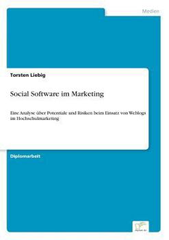 Paperback Social Software im Marketing: Eine Analyse über Potentiale und Risiken beim Einsatz von Weblogs im Hochschulmarketing [German] Book