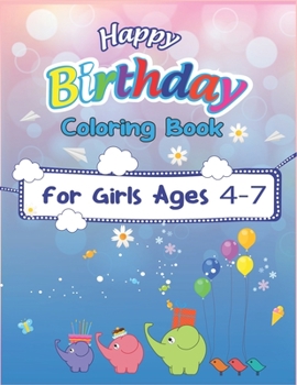 Happy Birthday Coloring Book for Girls Ages 4-7: An Birthday Coloring Book with beautiful Birthday Cake, Cupcakes, Hat, bears, boys, girls, candles, ... Relaxation, Amazing Birthday Gifts for girls