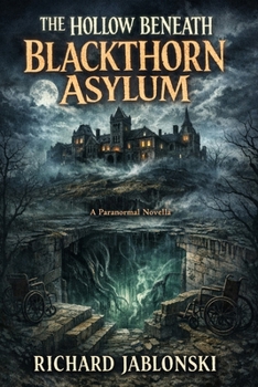THE HOLLOW BENEATH BLACKTHORN ASYLUM: A Paranormal Novella of Cosmic Dread