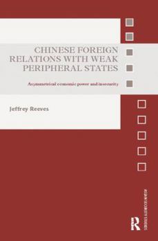 Paperback Chinese Foreign Relations with Weak Peripheral States: Asymmetrical Economic Power and Insecurity Book