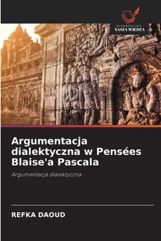 Argumentacja dialektyczna w Pensées Blaise'a Pascala (Polish Edition)