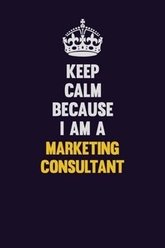 Keep Calm Because I Am A Marketing Consultant: Motivational and inspirational career blank lined gift notebook with matte finish