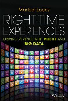 Hardcover Right-Time Experiences: Driving Revenue with Mobile and Big Data Book