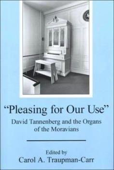 "Pleasing For Our Use": David Tannenberg And The Organs Of The Moravians - Book  of the Studies in the Eighteenth Century and the Atlantic World
