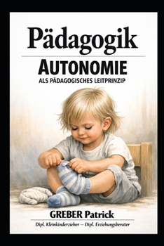 Pädagogik - Autonomie als Pädagogische Leitprinzip: Mit vielen Fallbeispielen (German Edition)