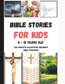 Bible Stories For Kids 8 - 12 Years Old: The Complete illustrated Children's Bible Storybook