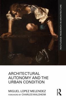 Architectural Autonomy and the Urban Condition (Routledge Research in Architecture)