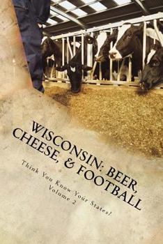 Wisconsin: Beer, Cheese, & Football - Book #2 of the Think You Know Your States?