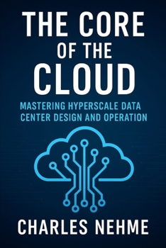 The Core of the Cloud: Mastering Hyperscale Data Center Design and Operation