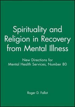New Directions for Mental Health Services, Spirituality and Religion in Recovery from Mental Illness, No. 80 (J-B MHS Single Issue Mental Health Services)