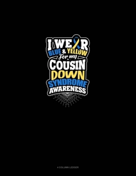 Paperback I Wear Blue And Yellow For My Cousin Down Syndrome Awareness: 4 Column Ledger Book