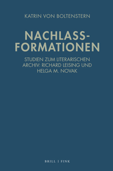 Nachlassformationen: Studien Zum Literarischen Archiv: Richard Leising Und Helga M. Novak